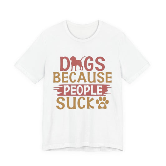 Dogs Because People Suck Tee